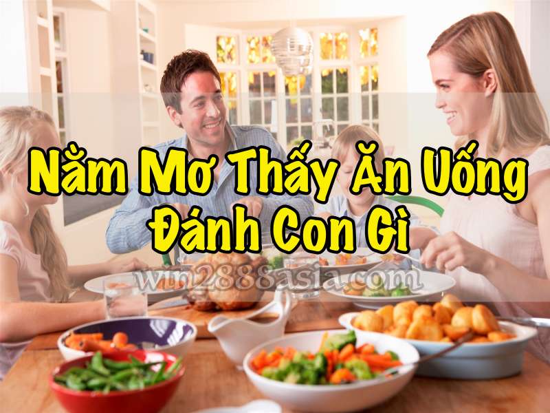 Nằm mơ thấy ăn uống, xuống lô con gì? Mơ ăn uống số mấy